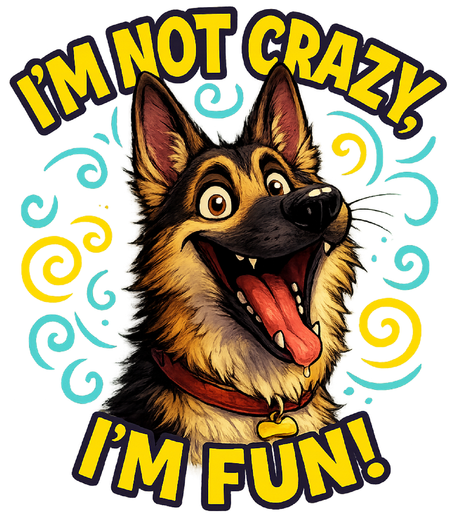I'm Not Crazy, I'm Fun! - German Shepherd