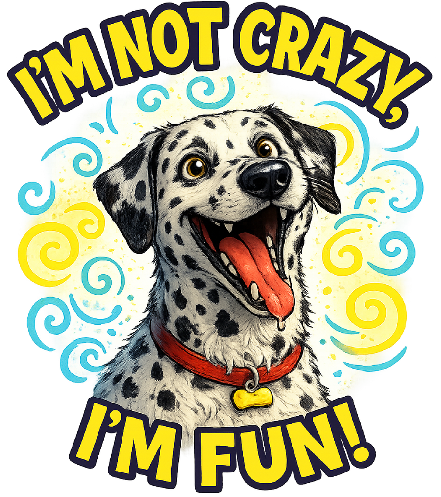 I'm Not Crazy, I'm Fun! - Dalmatian