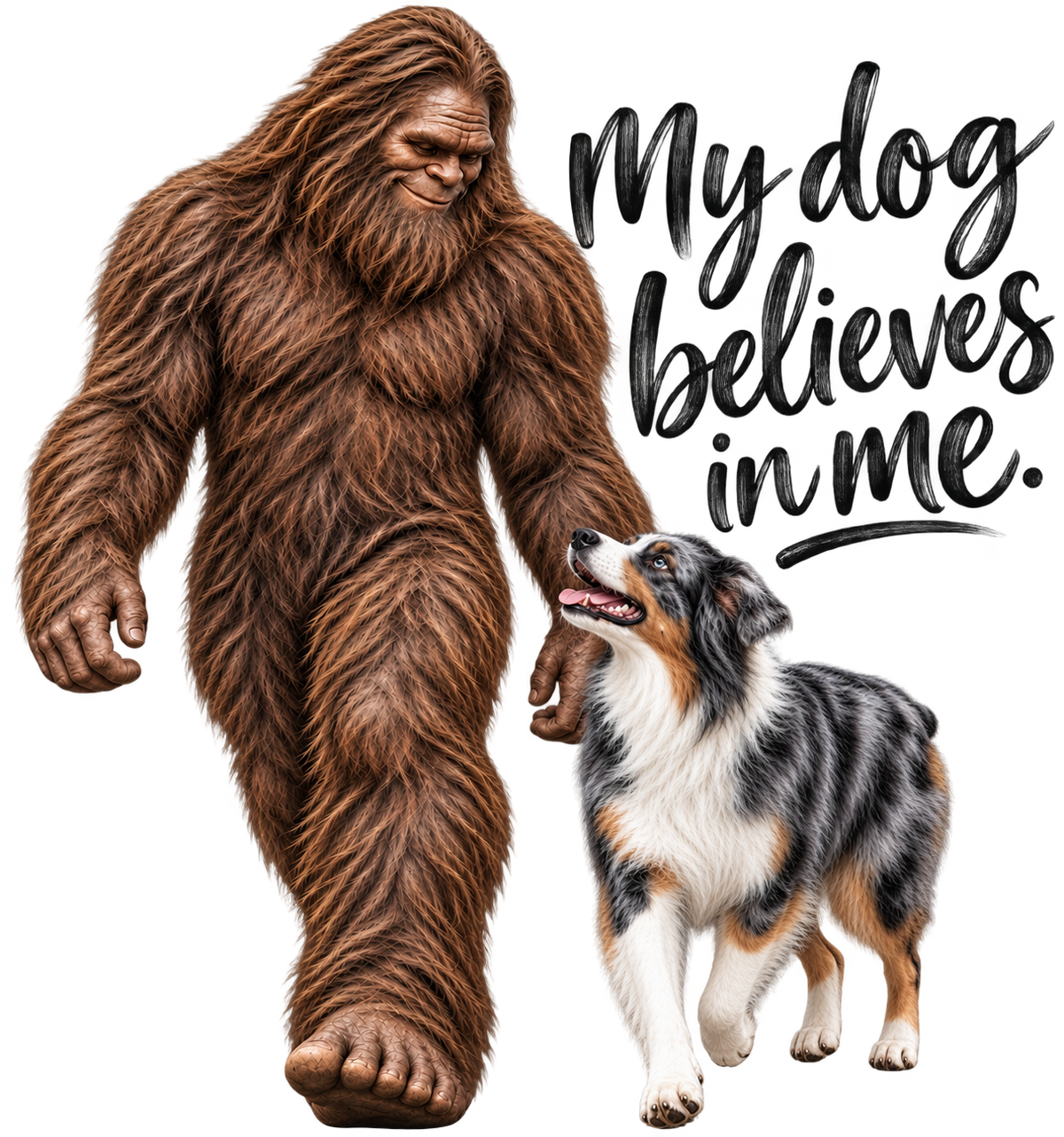 My Dog Believes in Me - Australian Shepherd & Bigfoot shirt design