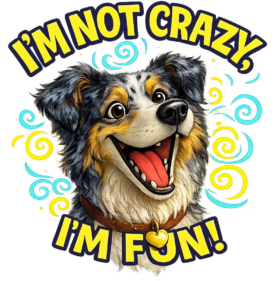 I'm Not Crazy, I'm Fun! - Australian Shepherd