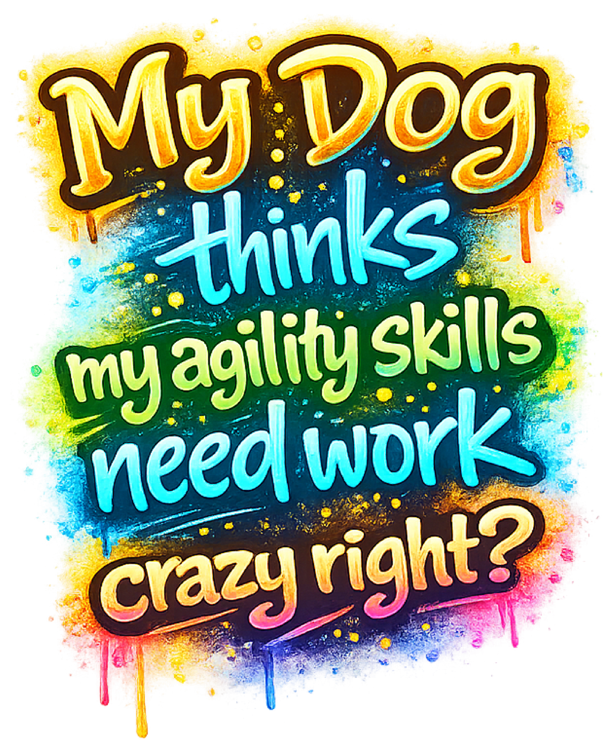 My Dog Thinks My Agility Skills Need Work shirt design