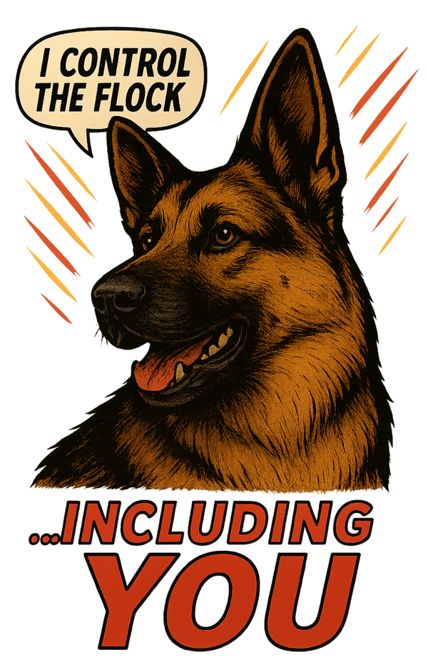 I Control the Flock... Including You - German Shepherd