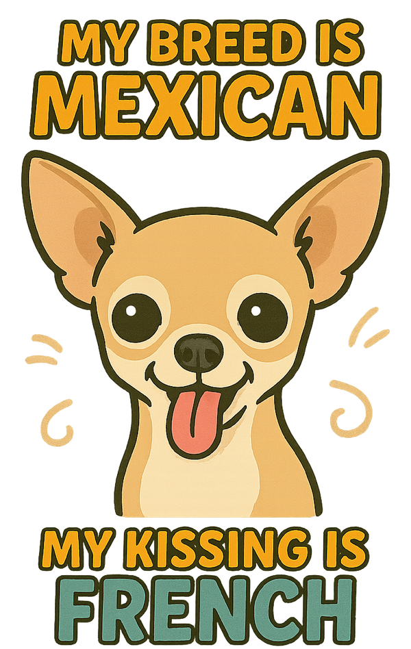 My Kissing Is French - Chihuahua