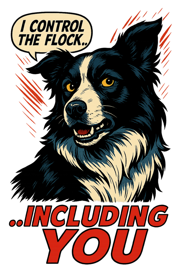 I Control the Flock... Including You - Border Collie