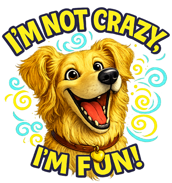 I'm Not Crazy, I'm Fun! - Golden Retriever