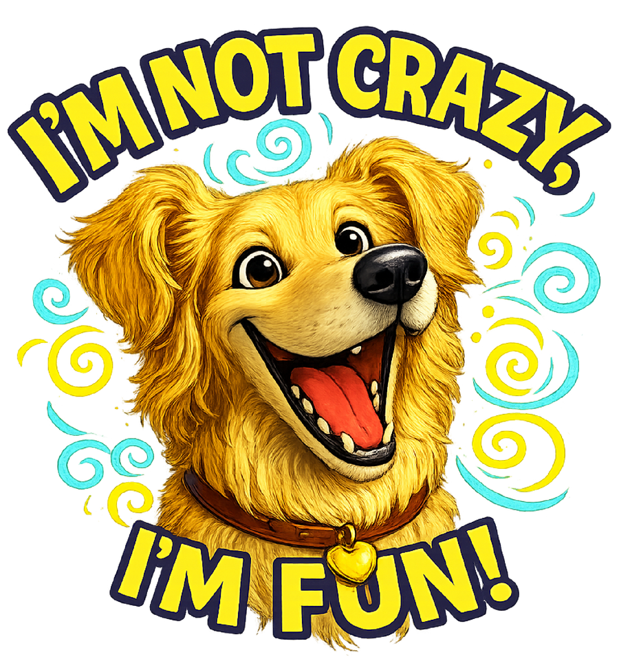 I'm Not Crazy, I'm Fun! - Golden Retriever