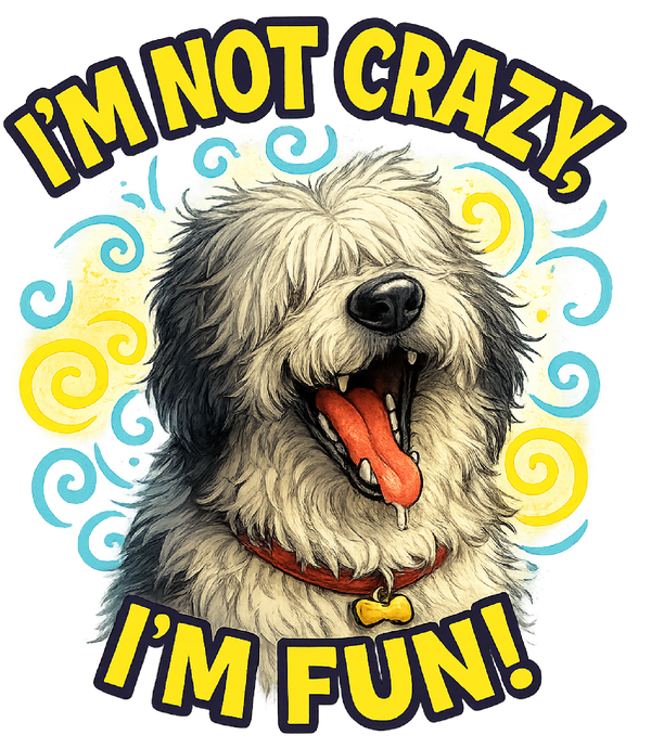 I'm Not Crazy, I'm Fun! - Sheepdog