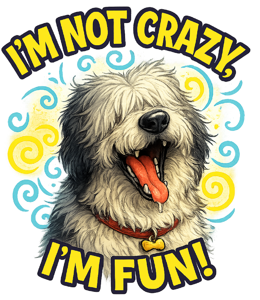 I'm Not Crazy, I'm Fun! - Sheepdog